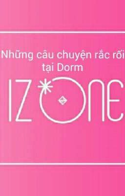 [ IZ*ONE ] Những câu chuyện tại Dorm IZ*ONE