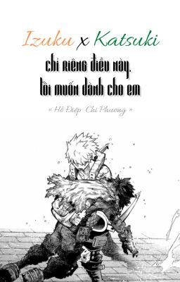 [IzuKatsu] [Fanfiction] Chỉ riêng điều này, tôi muốn dành cho em