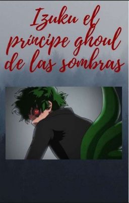 Izuku el príncipe  Ghoul  de las sombras