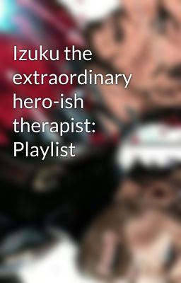 Izuku the extraordinary hero-ish therapist: Playlist