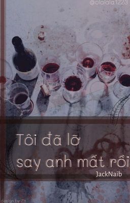 [JackNaib]Tôi đã lỡ say anh mất rồi