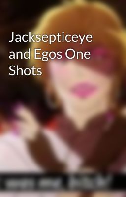 Jacksepticeye and Egos One Shots