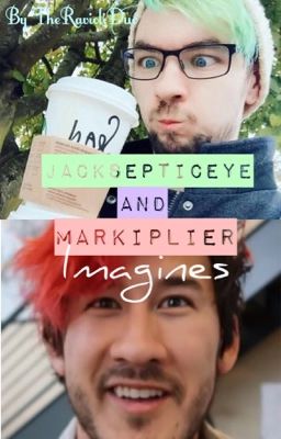 Jacksepticeye and Markiplier Imagines (on hold)