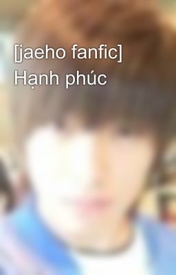 [jaeho fanfic] Hạnh phúc