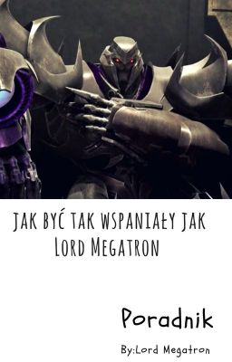 Jak być tak wspaniały jak Lord Megatron?