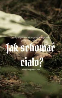 Jak schować ciało? |by rewolucjonista_exe|