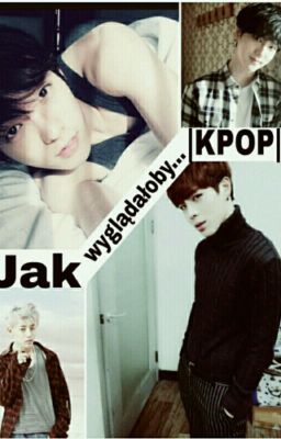 Jak wyglądałoby... |Kpop| ✔