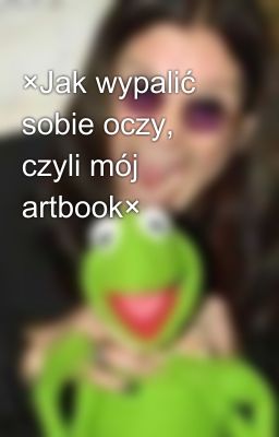 ×Jak wypalić sobie oczy, czyli mój artbook×