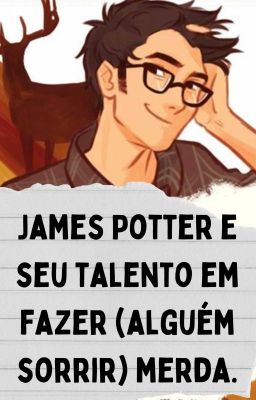 James Potter e seu talento em fazer (alguém sorrir) merda-Snames