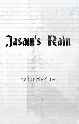 ~Jasam's Rain~ (Undergoing serious editing)- Read at your own risk.