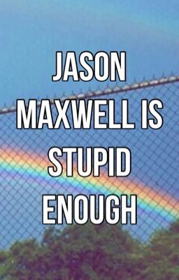 Jason Maxwell Is Stupid Enough | Original Story