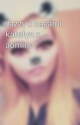 Jazzy x kagami katelyn x aomine