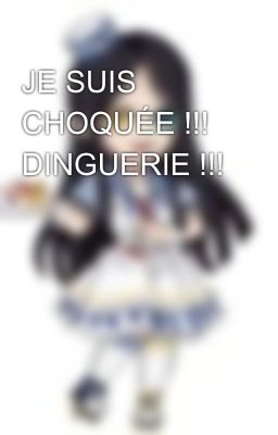 JE SUIS CHOQUÉE !!! DINGUERIE !!!