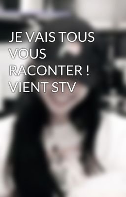 JE VAIS TOUS VOUS RACONTER ! VIENT STV