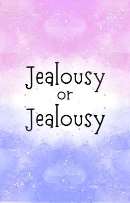 Jealousy or Jealousy|ARUDEN AU