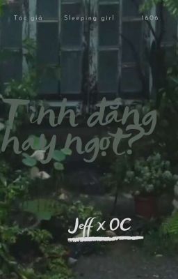 [Jeff x OC] Tình Đắng Hay Ngọt?