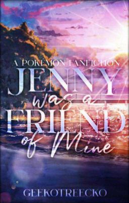 Jenny was a Friend of Mine {Pokémon Short Story}