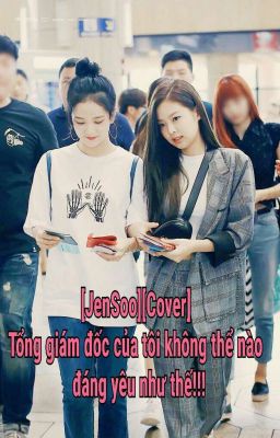 [JenSoo][Cover] Tổng Giám Đốc Của Tôi Không Thể Nào Đáng Yêu Như Thế!!!