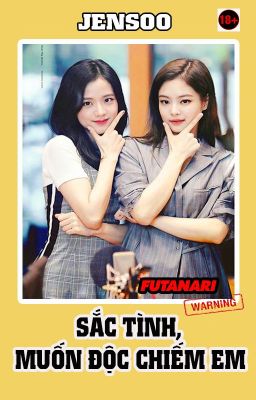 [JENSOO-FUTA]- SẮC TÌNH, MUỐN ĐỘC CHIẾM EM (HOÀN)