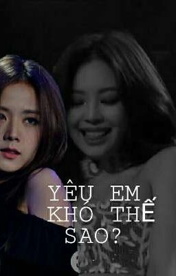 [Jensoo] YÊU EM KHÓ THẾ SAO?