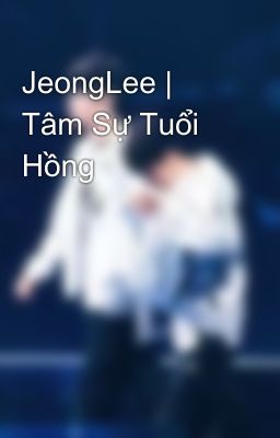 JeongLee | Tâm Sự Tuổi Hồng