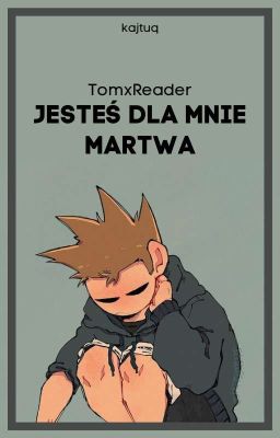 Jesteś dla mnie martwa /Eddsworld|TomxReader\