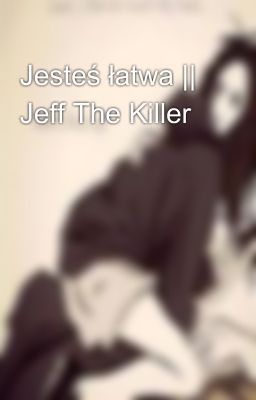 Jesteś łatwa || Jeff The Killer