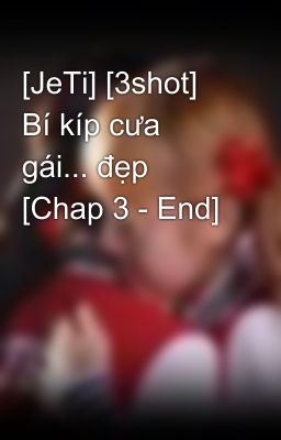 [JeTi] [3shot] Bí kíp cưa gái... đẹp [Chap 3 - End]