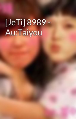 [JeTi] 8989 - Au:Taiyou