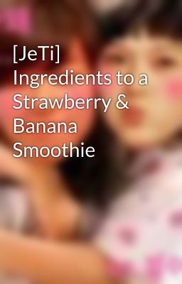 [JeTi] Ingredients to a Strawberry & Banana Smoothie