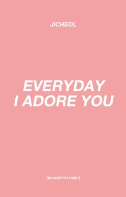 jicheol || everyday i adore you.