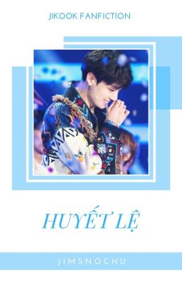 [Jikook] Huyết Lệ - 血淚