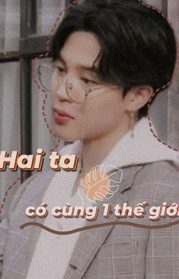 [Jimin/You] Hai ta có cùng 1 thế giới