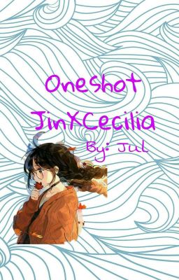 {JinXCecilia}[Oneshot] Tổng hợp các oneshot về couple này 