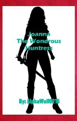 Joanna The Wondrous Huntress (A RWBY OC Fanfic)