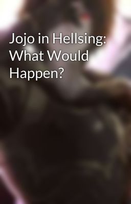 Jojo in Hellsing: What Would Happen?