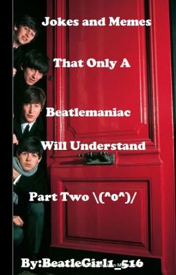 Jokes And Memes That Only A Beatlemaniac Will Understand Book 2 \(^0^)/