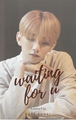 [JOSHUA FANFIC] Waiting for U (Đợi Anh)