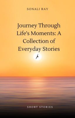 Journey Through Life's Moments: A Collection of Everyday Stories