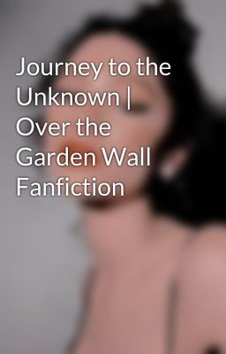 Journey to the Unknown | Over the Garden Wall Fanfiction