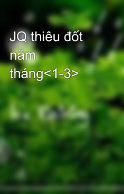 JQ thiêu đốt năm tháng<1-3>