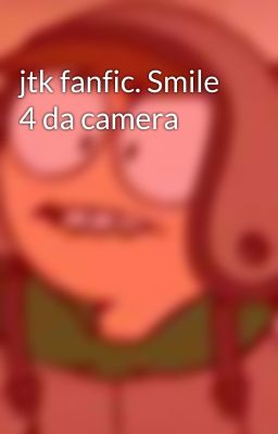 jtk fanfic. Smile 4 da camera