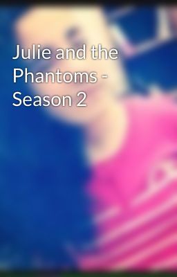 Julie and the Phantoms - Season 2