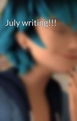 July writing!!!