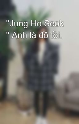 ''Jung Ho Seok '' Anh là đồ tồi.