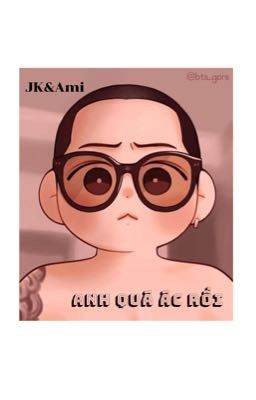 [JungKook] Anh Quá Ác Rồi