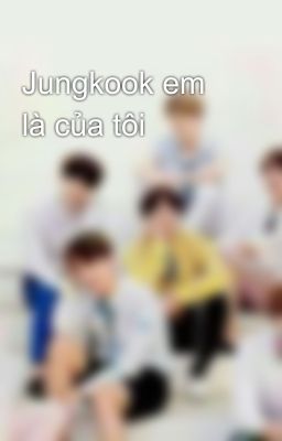 Jungkook em là của tôi