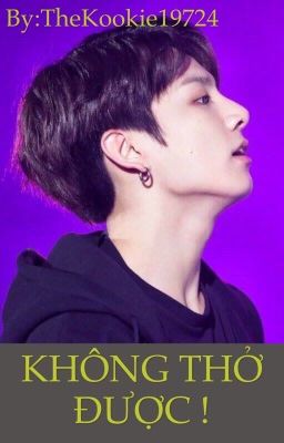 [JUNGKOOK] |Longfic| KHÔNG THỞ ĐƯỢC !