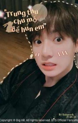 [JUNGKOOK] Trung thu chu mỏ để hun em