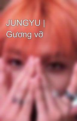 JUNGYU | Gương vỡ